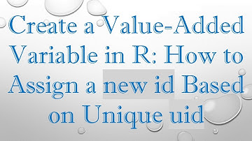 Create a Value-Added Variable in R: How to Assign a new id Based on Unique uid