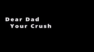 Your Crush - Dear Dad