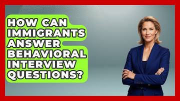 How Can Immigrants Answer Behavioral Interview Questions? - Immigrant Job Answers