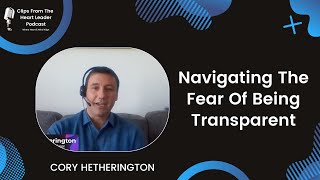 Navigating The Fear Of Being Transparent [Episode #23 - The Heart Leader Podcast]