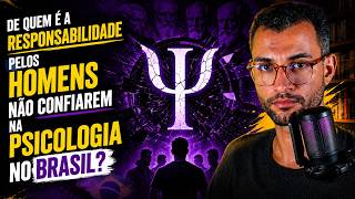 De quem é a RESPONSABILIDADE pelos HOMENS não CONFIAREM na PSICOLOGIA no Brasil