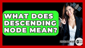 What Does Descending Node Mean? - Physics Frontier