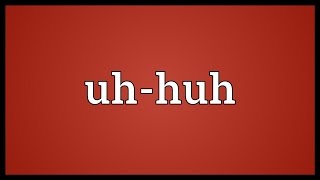 Uh-huh Meaning