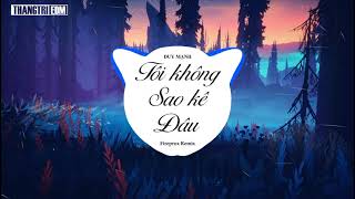 Tôi Không Sao Kê Đâu - Duy Mạnh (Fireprox Remix) | Nhạc Remix Hot TikTok