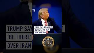 Trump says US may not ‘be there’ for NATO over Iran war