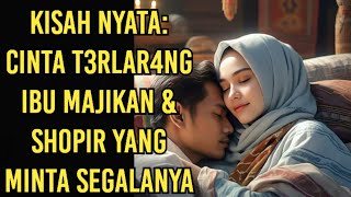 KISAH NYATA: CINTA T3RLAR4NG IBU MAJIKAN & SHOPIR YANG MINTA SEGALANYA