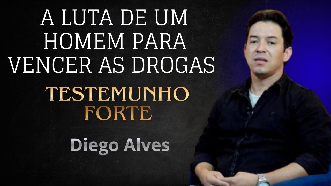 A Luta de uma Homem para Vencer as Dr@gas  / Diego Alves  / Testemunho Forte