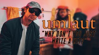 Umlaut  Why Dont You Just Write A Hit interview