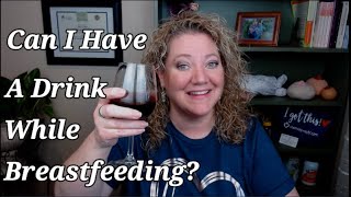 Can I Have A Drink While Breastfeeding?