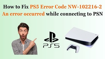 How to Fix PS5 Error Code NW-102216-2 An error occurred while connecting to PSN