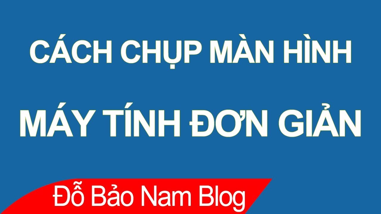 Hướng dẫn cách chụp màn hình máy tính trên laptop và máy tính bàn