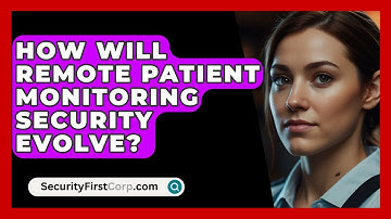 How Will Remote Patient Monitoring Security Evolve? - SecurityFirstCorp.com