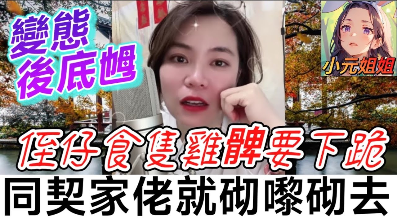 變態後底乸,食隻雞髀要下跪,同契家佬就砌嚟砌去🤯 #小元姐姐 #廣東話 #小元情感分享 6 15 NI AB