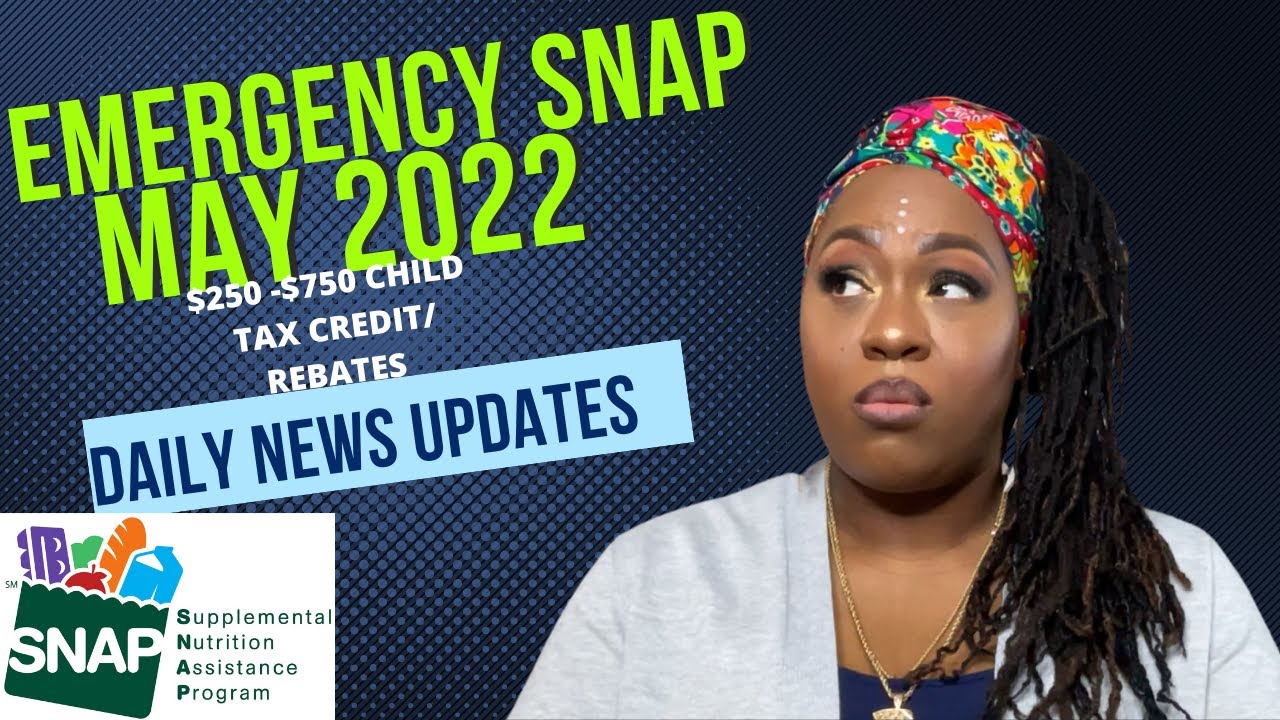 250-750-child-tax-credit-rebate-payments-emergency-snap-may-2022