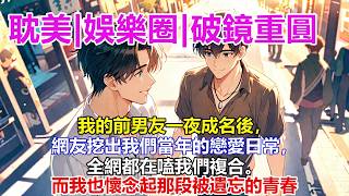 🌈我的前男友一夜成名後,網友挖出我們當年的戀愛日常,全網都在嗑我們複合。而我也懷念起那段被遺忘的青春 。 #雙男主 #完結 #耽美 #有聲書 #bl