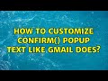 How to customize confirm() popup text like Gmail does?