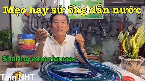 Kinh nghiệm khi sử dụng ống dẫn nước nhựa dẻo, sharing experiences