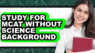 How To Study For MCAT Without Science Background - Step By Step