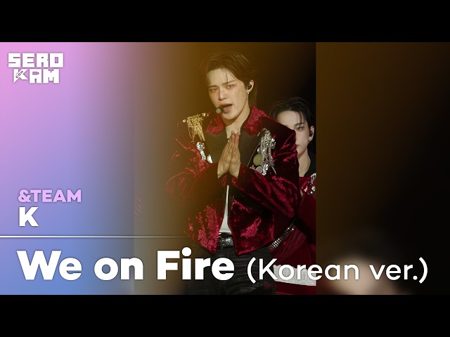 K (케이) | &TEAM - We on Fire (Korean ver.) | SERO CAM 🎥 | KCON