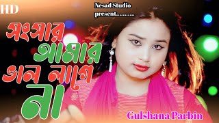 Sansar Amar val lagena ll সংসার আমার ভাল লাগে না ll singer Gulshana Parbin ll Nesad Studio