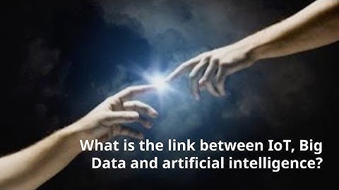 What is the link between IoT, Big Data and artificial intelligence?
