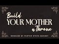 Build your mother a throne  pastor steve munsey