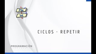 Fundamentos de programación - PSeInt - 11 Ciclos - Repetir