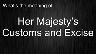 Cracking The Code Of "Her Majesty’s Customs and Excise": Master Pronunciation and Usage Like A Pro!