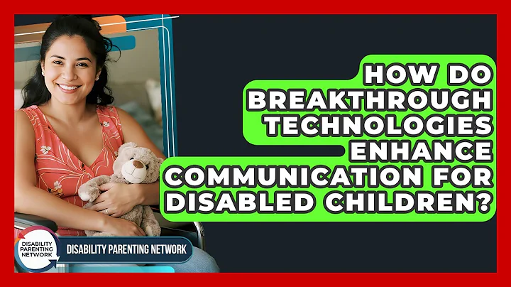 How Do Breakthrough Technologies Enhance Communication For Disabled Children?