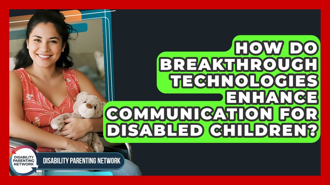 How Do Breakthrough Technologies Enhance Communication For Disabled Children?