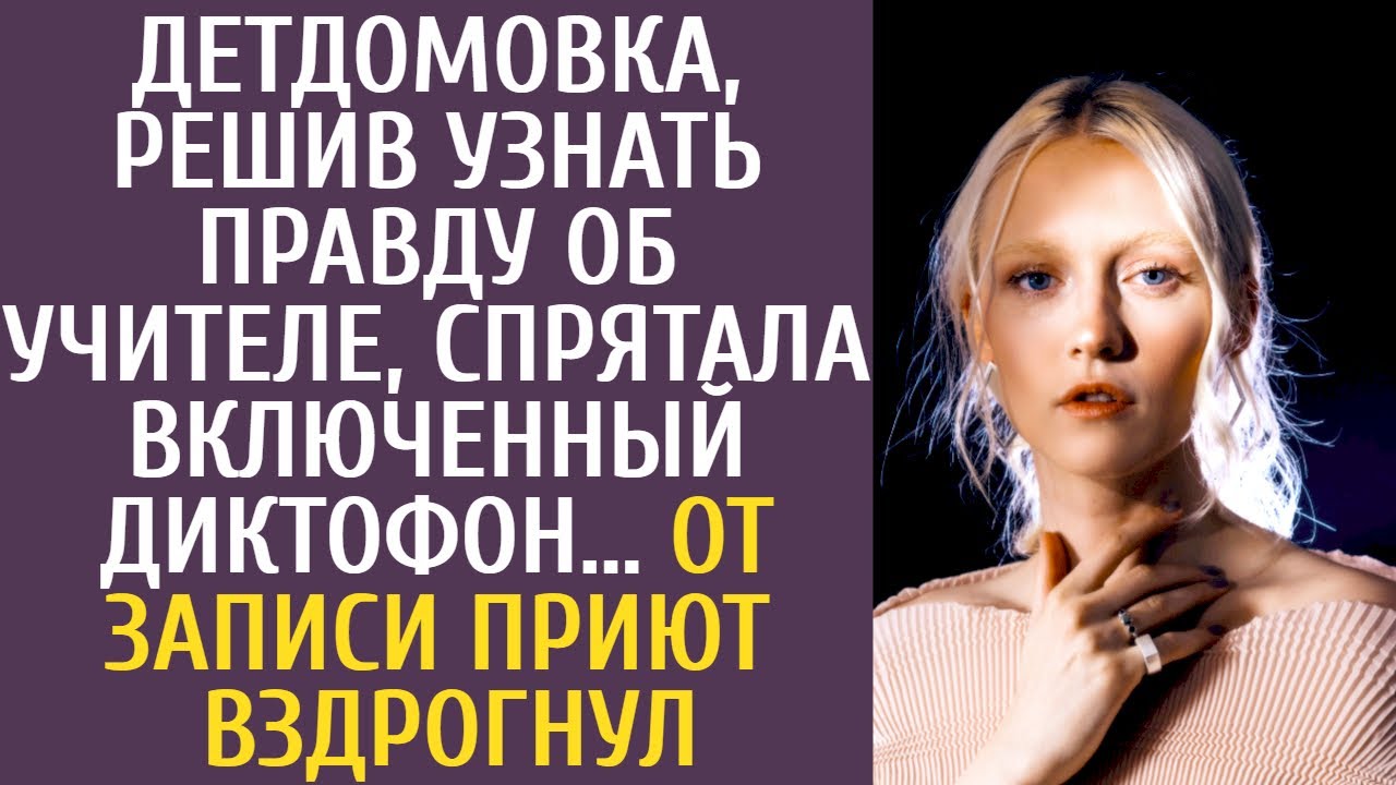 Детдомовка, решив узнать правду об учителе, спрятала включенный ...