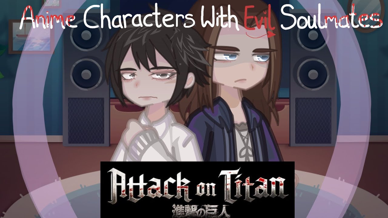 REPOST - Anime Characters with Evil Soulmates react (0.55x) || ORIGINAL || 5/5 || Attack on Titan ||