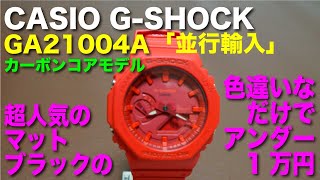 CASIO G-SHOCK GA21004A並行輸入 カーボンコアモデル 最近これのマットブラックが高騰中。その同型色違いなだけでアンダー１万円腕時計のレヴューです！！