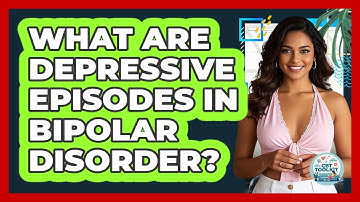 What Are Depressive Episodes In Bipolar Disorder? - CBT Toolkit