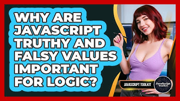 Why Are JavaScript Truthy And Falsy Values Important For Logic? - JavaScript Toolkit
