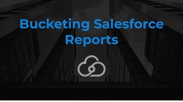 Bucketing Salesforce Reports | Cloud Connex