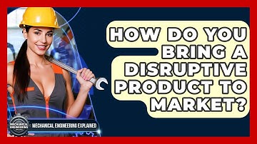 How Do You Bring A Disruptive Product To Market? - Mechanical Engineering Explained