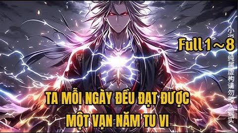 Full 1~8 | Ta Mỗi Ngày Đều Đạt Được Một Vạn Năm Tu Vi | LThanh HT