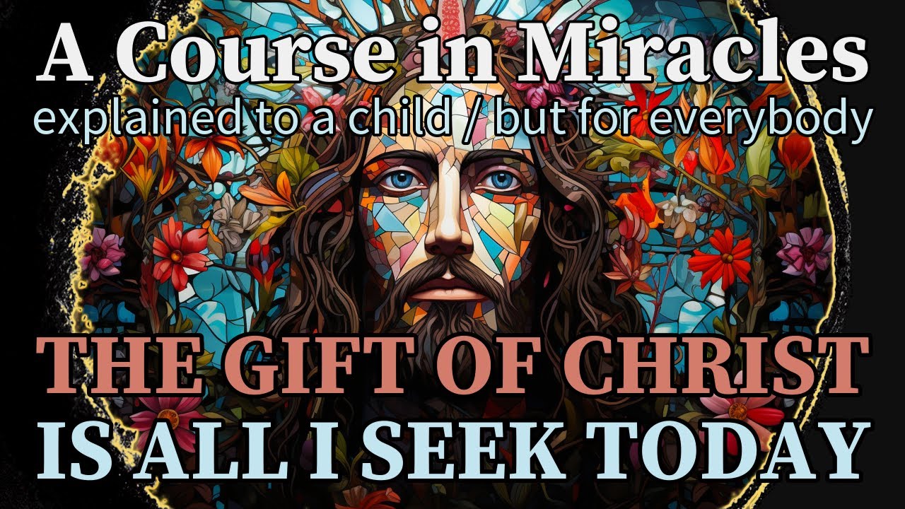 lesson-306-the-gift-of-christ-is-all-i-seek-today-acim-explained-to-a