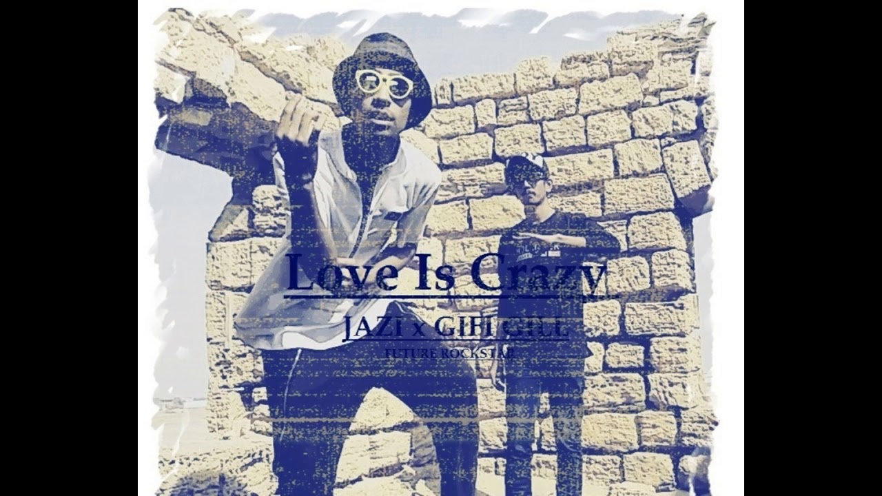 LOVE IS CRAZY JAZI x GIFI GILL FUTURE ROCKSTAR  PROD BY NORIA