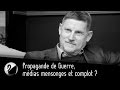 Propagande de Guerre, festival de médias mensonges et complot ?