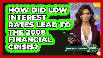 How Did Low Interest Rates Lead To The 2008 Financial Crisis? - Learn About Economics