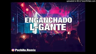 L-GANTE ✘ ENGANCHADO ✘ FIESTERO ✘ PECHITO REMIX 🎉