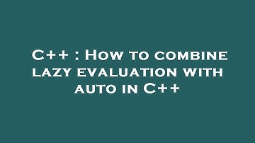 C++ : How to combine lazy evaluation with auto in C++