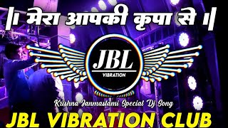 Mera Aap Ki Kripa Se Dj Remix Krishna Janmastami Song | मेरी आपकी कृपा से Dj Song JBL Vibration Club