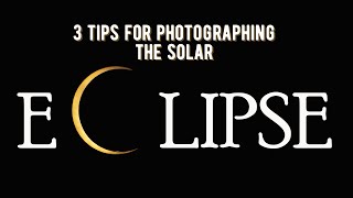 3 Tips for photographing the solar eclipse