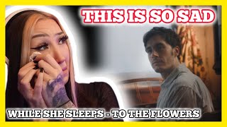 A Real Tear Jerker  While She Sleeps  To The Flowers Reaction
