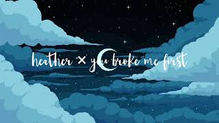 Heather × you broke me first || Tiktok version   slowed down