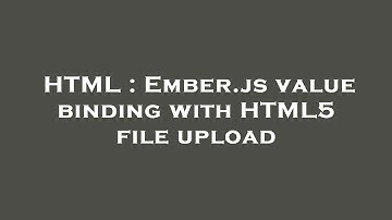 HTML : Ember.js value binding with HTML5 file upload