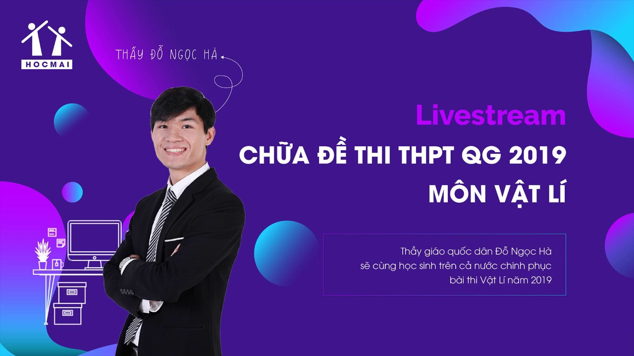Livestream giải chi tiết đề thi THPT QG 2019 môn Vật Lí - thầy Đỗ Ngọc Hà
